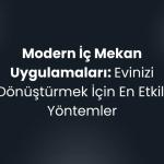 Modern İç Mekan Uygulamaları: Evinizi Dönüştürmek İçin En Etkili Yöntemler