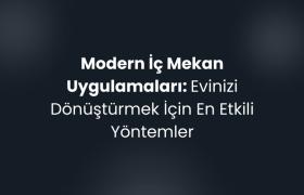 Modern İç Mekan Uygulamaları: Evinizi Dönüştürmek İçin En Etkili Yöntemler