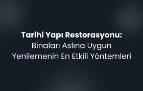 Tarihi Yapı Restorasyonu: Binaları Aslına Uygun Yenilemenin En Etkili Yöntemleri